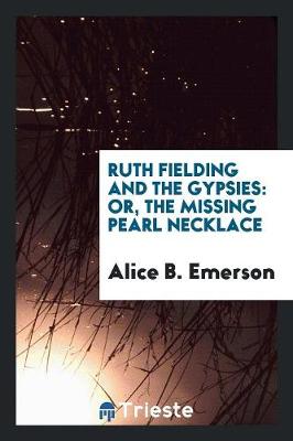Ruth Fielding and the Gypsies: Or, the Missing Pearl Necklace (Paperback)