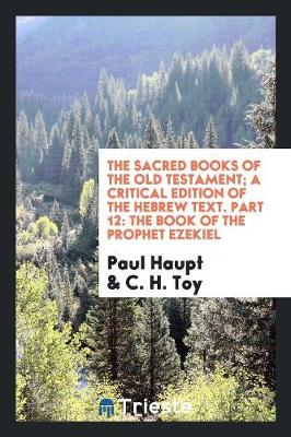 The Sacred Books of the Old Testament; A Critical Edition of the Hebrew Text. Part 12: The Book of the Prophet Ezekiel (Paperback)