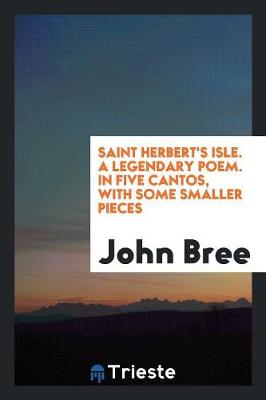 Saint Herbert's Isle. a Legendary Poem. in Five Cantos, with Some Smaller Pieces (Paperback)
