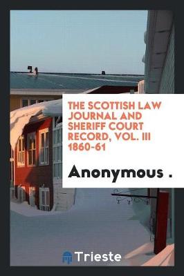 The Scottish Law Journal and Sheriff Court Record, Vol. III 1860-61 (Paperback)
