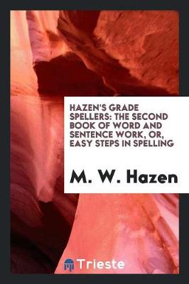 Hazen's Grade Spellers: The Second Book of Word and Sentence Work, Or, Easy Steps in Spelling (Paperback)