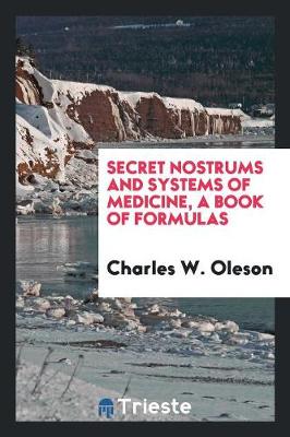 Secret Nostrums and Systems of Medicine, a Book of Formulas (Paperback)