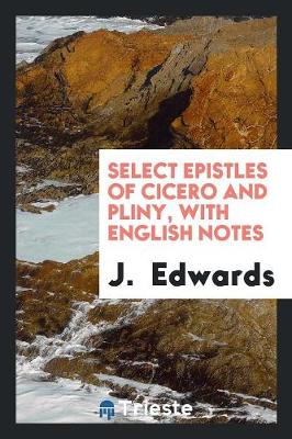 Select Epistles of Cicero and Pliny, with English Notes (Paperback)