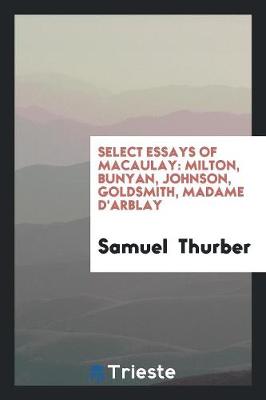 Select Essays of Macaulay: Milton, Bunyan, Johnson, Goldsmith, Madame d'Arblay (Paperback)