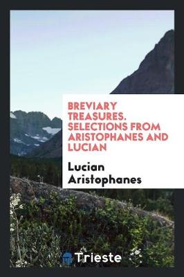 Breviary Treasures. Selections from Aristophanes and Lucian (Paperback)