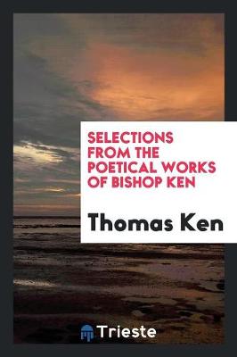 Selections from the Poetical Works of Bishop Ken (Paperback)