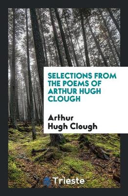 Selections from the Poems of Arthur Hugh Clough (Paperback)
