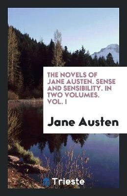 The Novels of Jane Austen. Sense and Sensibility. in Two Volumes. Vol. I (Paperback)