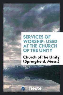 Services of Worship: Used at the Church of the Unity (Paperback)