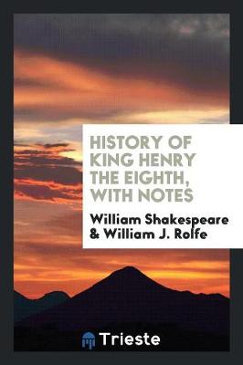 History of King Henry the Eighth, with Notes (Paperback)