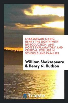 Shakespeare's King Henry the Eighth with Introduction, and Notes Explanatory and Critical. for Use in Schools and Families (Paperback)