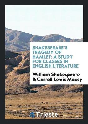 Shakespeare's Tragedy of Hamlet: A Study for Classes in English Literature (Paperback)