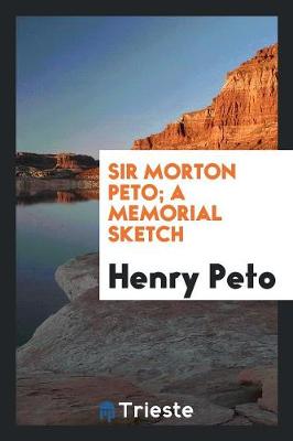 Sir Morton Peto; A Memorial Sketch (Paperback)