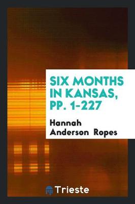 Six Months in Kansas, Pp. 1-227 (Paperback)