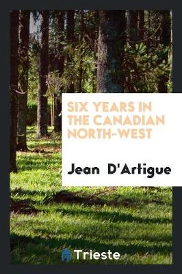 Six Years in the Canadian North-West (Paperback)