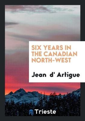 Six Years in the Canadian North-West (Paperback)