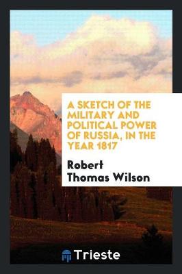 A Sketch of the Military and Political Power of Russia, in the Year 1817 (Paperback)
