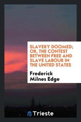 Slavery Doomed; Or, the Contest Between Free and Slave Labour in the United States (Paperback)