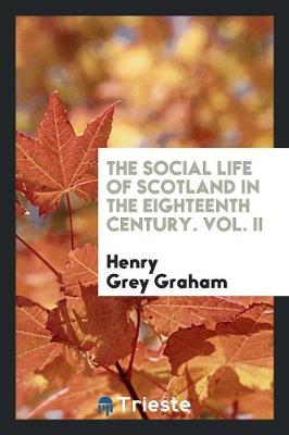 The Social Life of Scotland in the Eighteenth Century. Vol. II (Paperback)