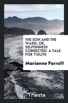 The Son and the Ward; Or, Selfishness Corrected: A Tale for Youth (Paperback)