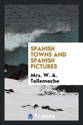 Spanish Towns and Spanish Pictures (Paperback)