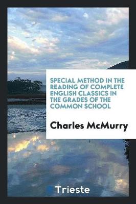 Special Method in the Reading of Complete English Classics in the Grades of the Common School (Paperback)