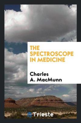 The Spectroscope in Medicine (Paperback)