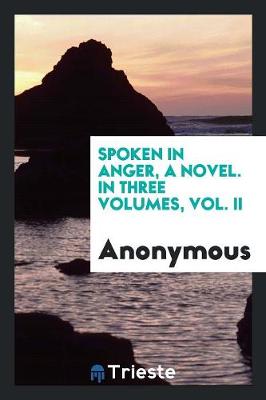 Spoken in Anger, a Novel. in Three Volumes, Vol. II (Paperback)