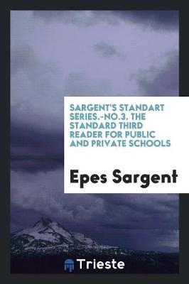 Sargent's Standart Series.-No.3. the Standard Third Reader for Public and Private Schools (Paperback)