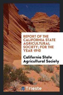 Report of the California State Agricultural Society. for the Year 1910 (Paperback)