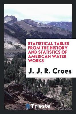 Statistical Tables from the History and Statistics of American Water Works (Paperback)