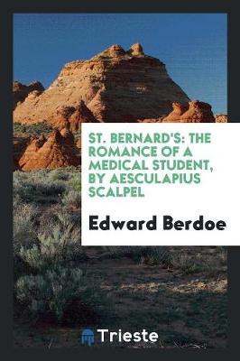 St. Bernard's: The Romance of a Medical Student, by Aesculapius Scalpel (Paperback)