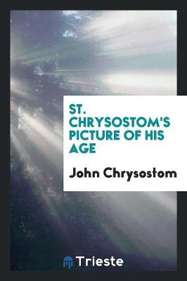 St. Chrysostom's Picture of His Age (Paperback)