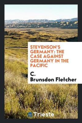 Stevenson's Germany: The Case Against Germany in the Pacific (Paperback)