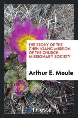 The Story of the Cheh-Kiang Mission of the Church Missionary Society (Paperback)