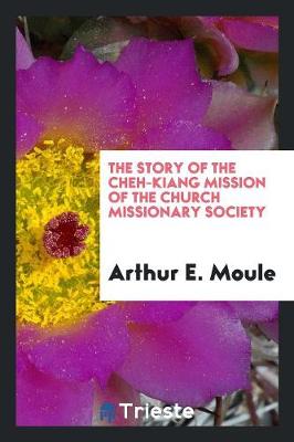 The Story of the Cheh-Kiang Mission of the Church Missionary Society (Paperback)