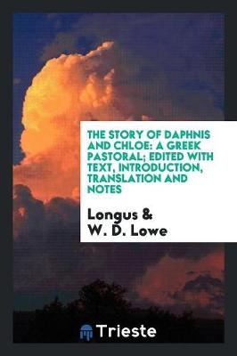 The Story of Daphnis and Chloe: A Greek Pastoral; Edited with Text, Introduction, Translation and Notes (Paperback)