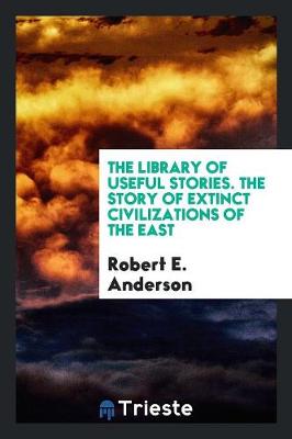 The Library of Useful Stories. the Story of Extinct Civilizations of the East (Paperback)