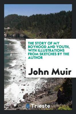 The Story of My Boyhood and Youth, with Illustrations from Sketches by the Author (Paperback)