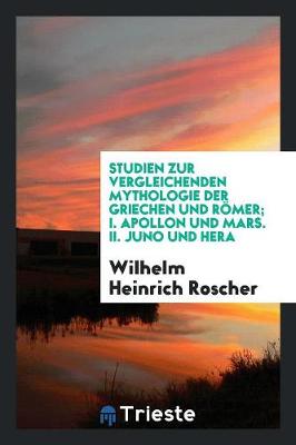 Studien Zur Vergleichenden Mythologie Der Griechen Und R mer; I. Apollon Und Mars. II. Juno Und Hera (Paperback)