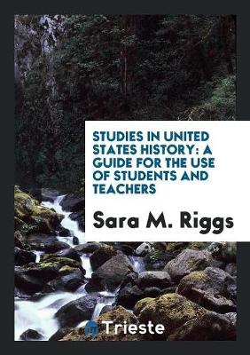 Studies in United States History: A Guide for the Use of Students and Teachers (Paperback)