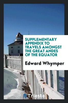 Supplementary Appendix to Travels Amongst the Great Andes of the Equator (Paperback)