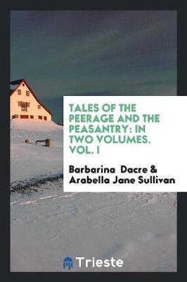 Tales of the Peerage and the Peasantry: In Two Volumes. Vol. I (Paperback)