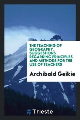 The Teaching of Geography. Suggestions Regarding Principles and Methods for the Use of Teachers (Paperback)