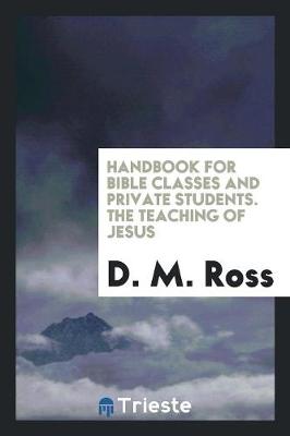 Handbook for Bible Classes and Private Students. the Teaching of Jesus (Paperback)