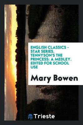 English Classics - Star Series. Tennyson's the Princess: A Medley. Edited for School Use (Paperback)