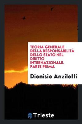 Teoria Generale Della Responsabilit Dello Stato Nel Diritto Internazionale. Parte Prima (Paperback)