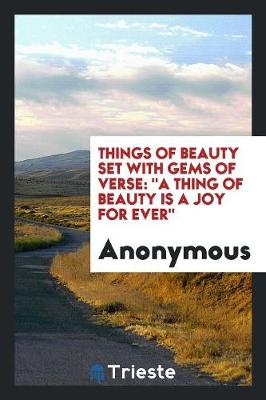 Things of Beauty Set with Gems of Verse: A Thing of Beauty Is a Joy for Ever (Paperback)