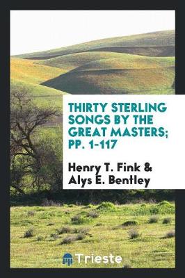 Thirty Sterling Songs by the Great Masters; Pp. 1-117 (Paperback)