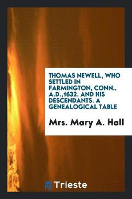 Thomas Newell, Who Settled in Farmington, Conn., A.D.,1632. and His Descendants. a Genealogical Table (Paperback)